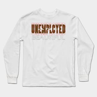 Unemployed And Beautiful Long Sleeve T-Shirt